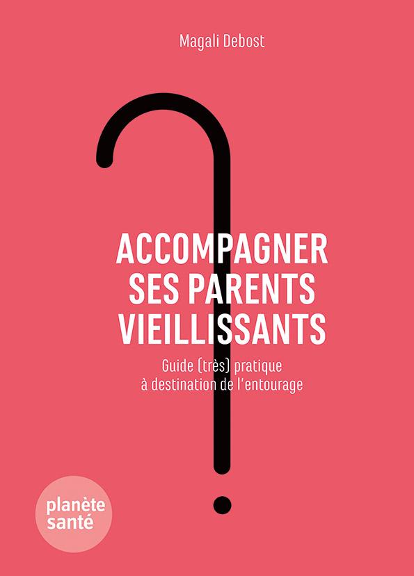 Accompagner ses parents vieillissants. Guide (très) pratique à destination de l'entourage