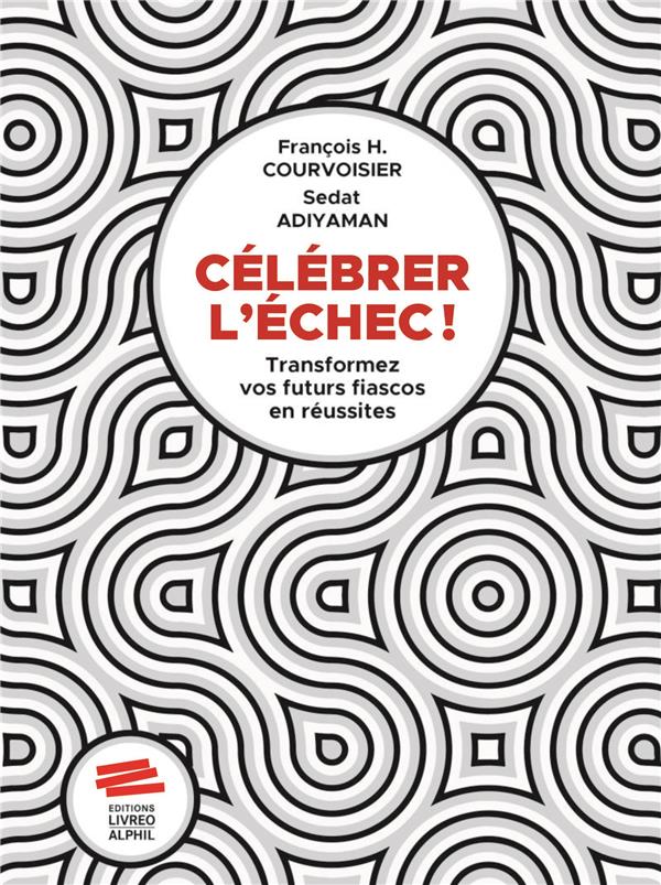 Célébrer l'échec ! Transformer vos futurs fiascos en réussites