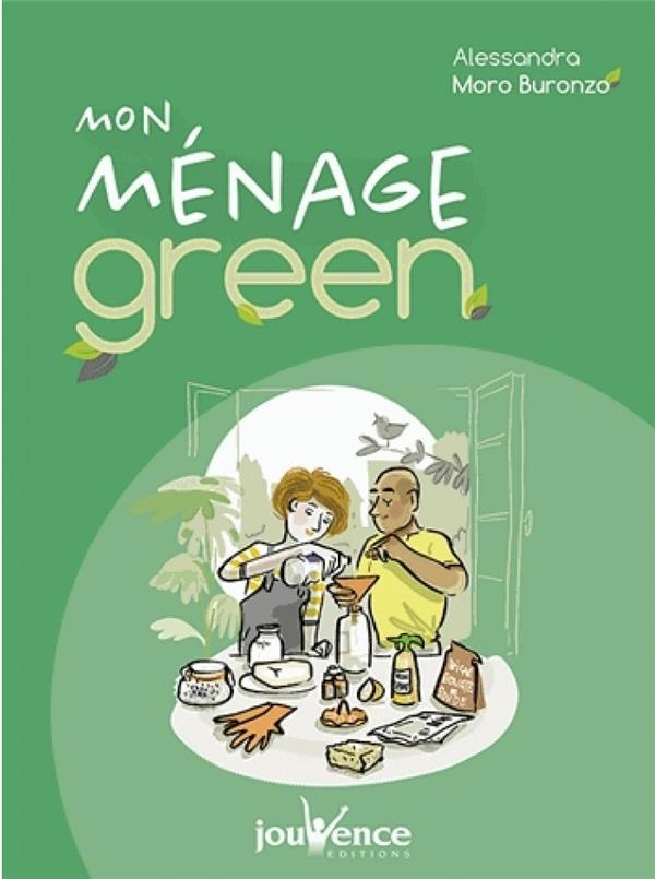 Mon ménage green. Fabriquer ses produits naturels et nettoyer en toute simplicité