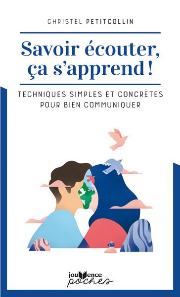 Savoir écouter ça s'apprend !. Techniques simples et concrètes pour bien communiquer