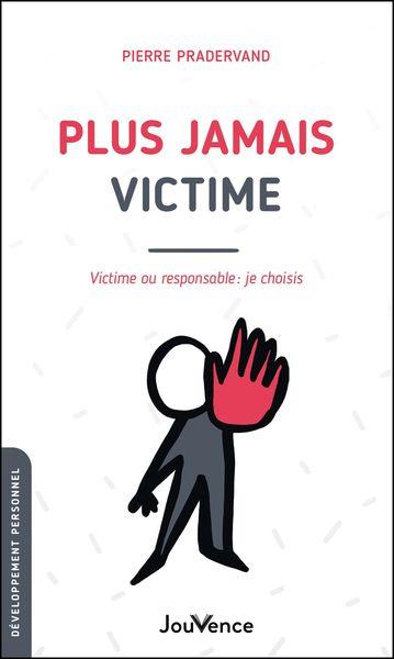 Plus jamais victime. Victime ou responsable : je choisis