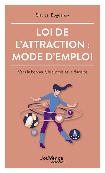 Loi de l'attraction : mode d'emploi. Vers le bonheur, le succès et la réussite