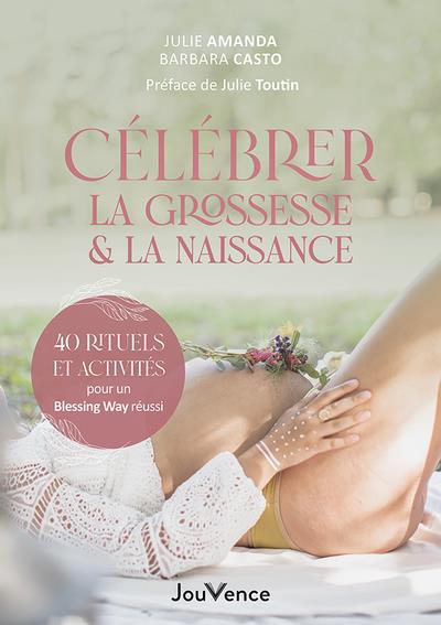 Célébrer la grossesse & la naissance. 40 rituels et activités pour un Blessing Way réussi