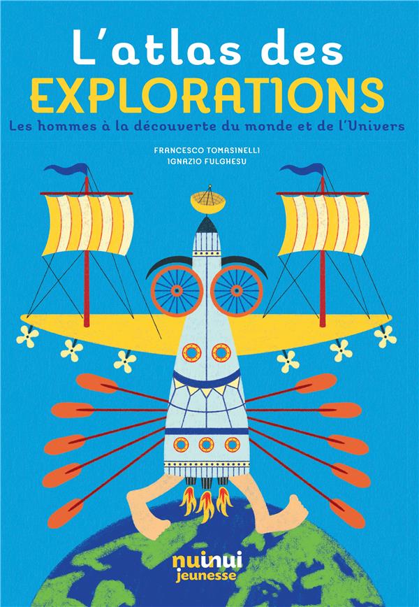 L'atlas des explorations. Les hommes et les femmes à la découverte du monde et de l'Univers