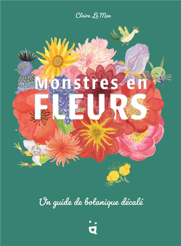 Monstres en fleurs. Un guide de botanique décalé