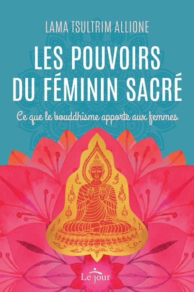 Les pouvoirs du féminin sacré. Ce que le bouddhisme apporte aux femmes