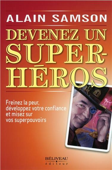 Devenez un super-héros. Freinez la peur, développez votre confiance et misez sur vos superpouvoirs