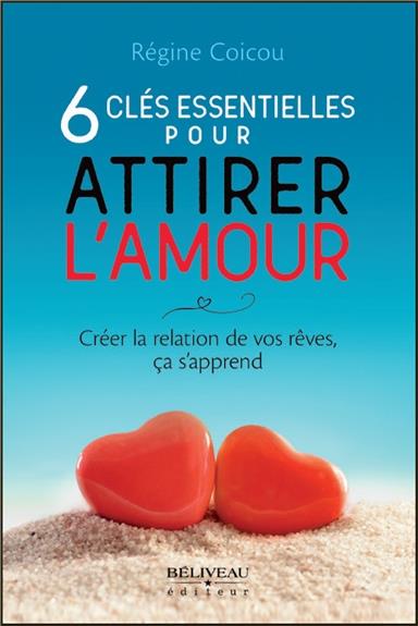 6 clés essentielles pour attirer l'amour. Créer la relation de vos rêves, ça s'apprend
