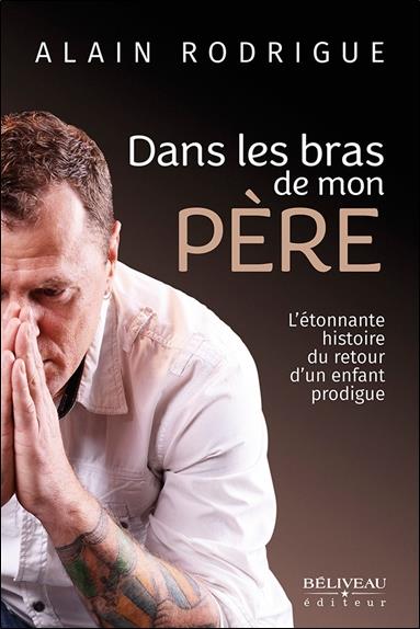 Dans les bras de mon père. L'étonnante histoire du retour d'un enfant prodigue