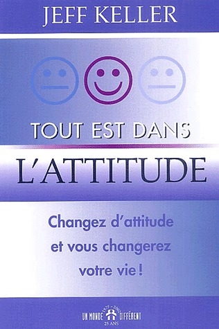 Tout est dans l'attitude. Changez d'attitude et vous changerez votre vie