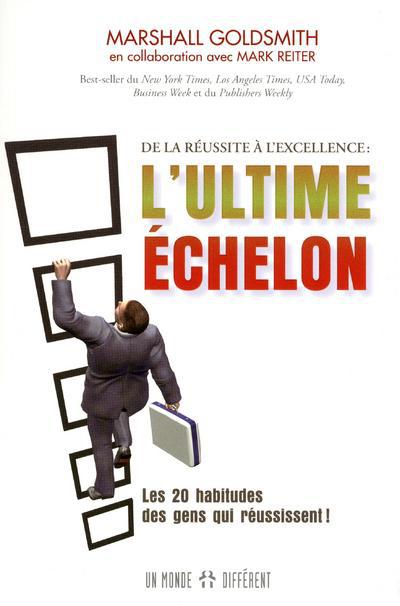 L'ultime échelon. De la réussite à l'excellence. Comment les gens qui réussissent font pour atteindr