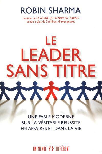 Le Leader sans titre. Une fable moderne sur la véritable réussite en affaires et dans la vie