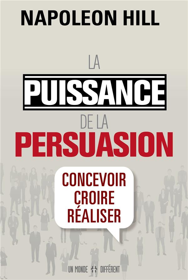 La puissance de la persuasion. Concevoir, croire, réaliser, Edition revue et augmentée