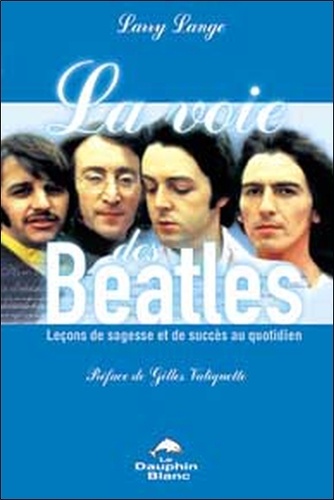 La voie des Beatles. Leçons de sagesse et de succès au quotidien