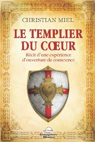 Le Templier du Coeur. Récit d'une expérience d'ouverture de conscience