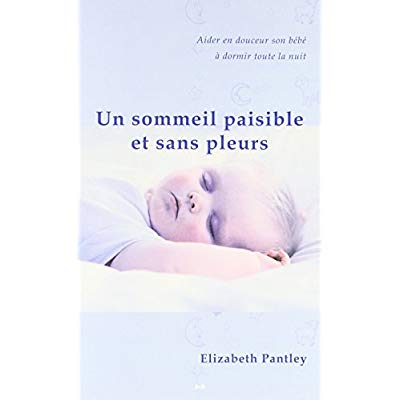 Un sommeil paisible et sans pleurs. Aider en douceur son bébé à dormir toute la nuit