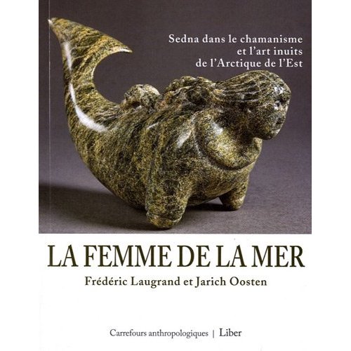 La femme de la mer. Sedna dans le chamanisme et l'art inuits de l'Arctique de l'Est