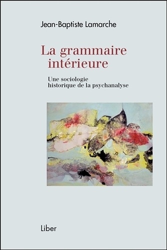 La grammaire intérieure. Une sociologie historique de la psychanalyse