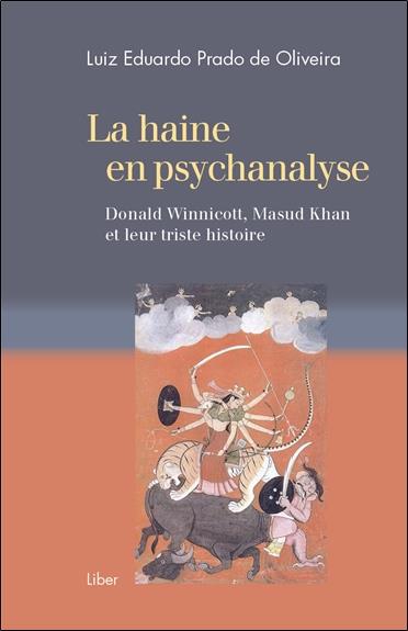 La haine en psychanalyse. Donald Winnicott, Masud Khan et leur triste histoire