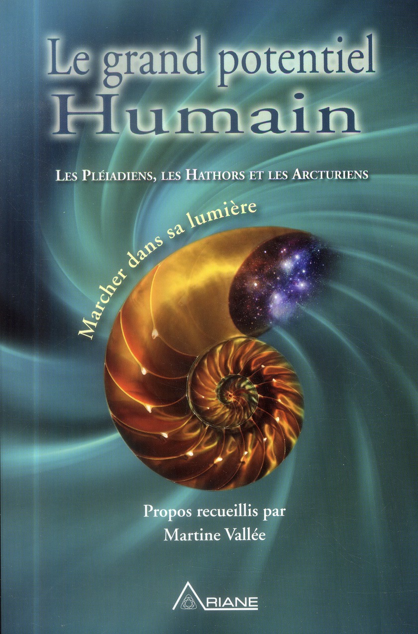 Le grand potentiel humain. Marcher dans sa lumière : Les Pléiadiens, les Hathors et les Arcturiens
