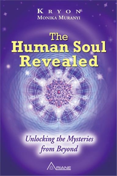 The Human Soul Revealed. Unlocking the Mysteries from Beyond
