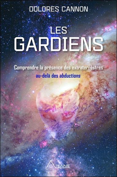 Les gardiens. Comprendre la présence des extraterrestres au-delà des abductions