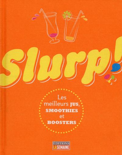 Slurp ! Les meilleurs jus, smoothies et boosters