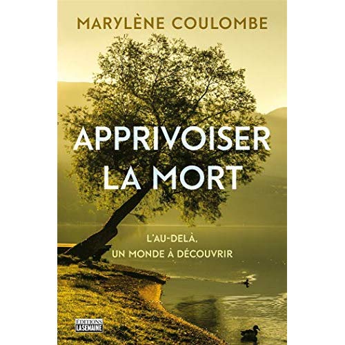 Apprivoiser la mort. L'au-delà, un monde à découvrir