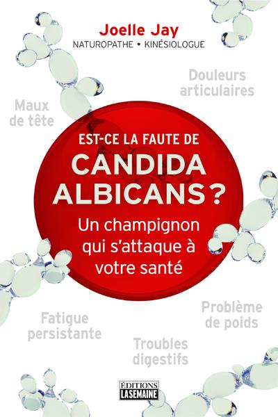 Est-ce la faute de Candida Albicans ? Un champignon qui s'attaque à votre santé