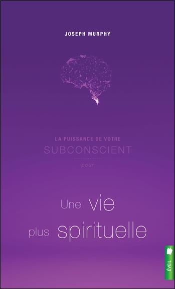 La puissance de votre subconscient pour une vie plus spirituelle