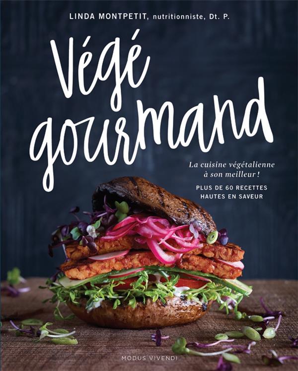 Végé gourmand. La cuisine végétalienne à son meilleur ! Plus de 60 recettes hautes en saveur
