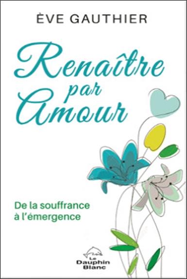 Renaître par amour. De la souffrance à l'émergence