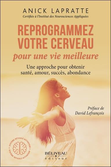 Reprogrammez votre cerveau pour une vie meilleure. Une approche pour obtenir santé, amour, succès, a