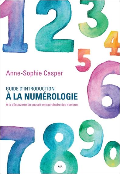 Guide d'introduction à la numérologie. A la découverte du pouvoir extraordinaire des nombres