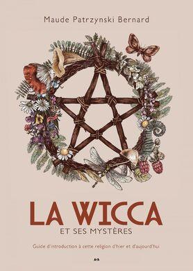 La Wicca et ses mystères. Guide d'introduction à cette religion d'hier et d'aujourd'hui