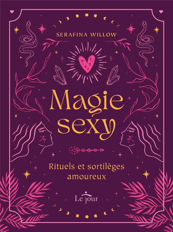 Magie sexy. Rituels et sortilèges amoureux