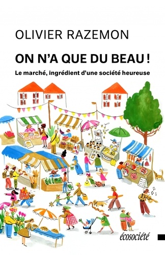 On n'a que du beau ! Le marché, ingrédient d’une société heureuse
