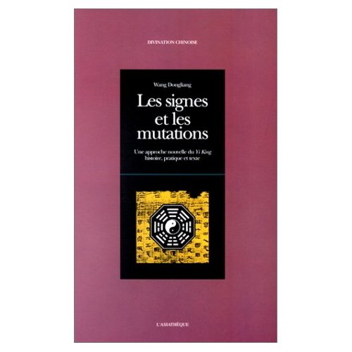 Les signes et les mutations. Une approche nouvelle du Yi King, histoire, pratique et texte