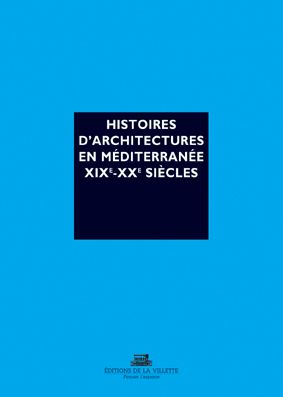 Histoires d'architectures en Méditerranée XIXe et XXe siècles. Ecrire l'histoire d'un héritage bâti