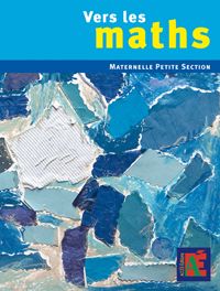 Vers les maths Petite Section. Une progression vers les mathématiques à l'école maternelle