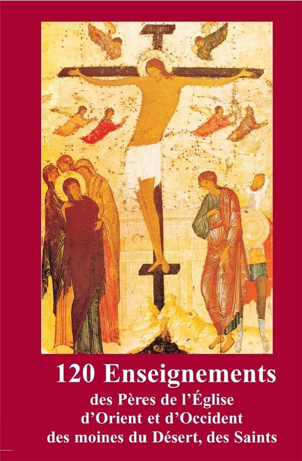 120 Enseignements des Pères de l'Eglise d'Orient et d'Occident des Moines du Désert, des Saints