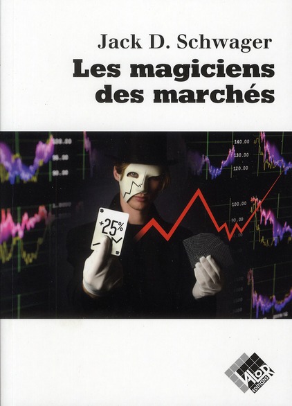 LES MAGICIENS DES MARCHES. ENTRETIENS AVEC LES MEILLEURS TRADERS