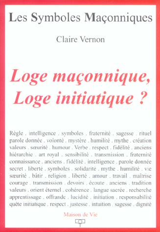 Loge Maçonnique, Loge initiatique ? De quelques valeurs vécues en Loge