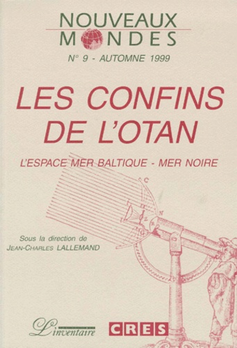 NOUVEAUX MONDES N°9 AUTOMNE 1999 : LES CONFINS DE L'OTAN. L'espace Mer Baltique-Mer Noire