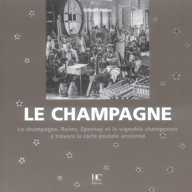 Le champagne. Le champagne, Reims, Epernay, et le vignoble champenois à travers la carte postale anc