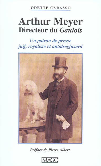 Arthur Meyer, directeur du Gaulois. Un patron de presse juif, royaliste et antidreyfusard