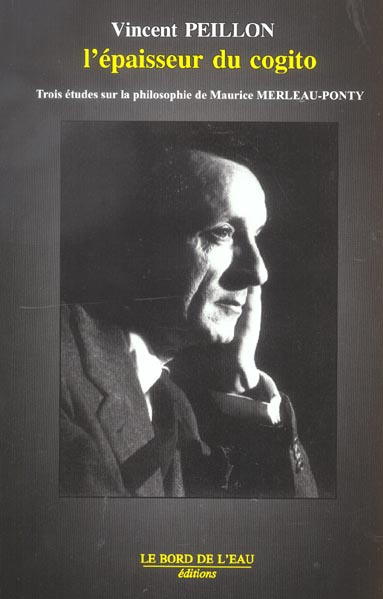 Merleau-Ponty : l'épaisseur du cogito. Trois études sur la philosophie de Maurice Merleau-Ponty