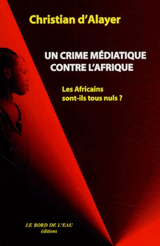Un crime médiatique contre l'Afrique. Les Africains sont-ils tous nuls ?