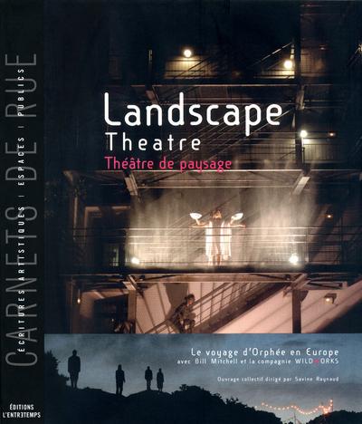 Théâtre de paysage. Le voyage d'Orphée en Europe, avec Bill Mitchell et la compagnie Wildworks, édit