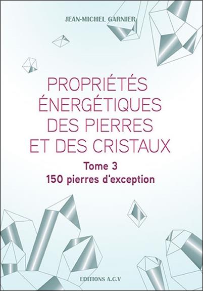 Propriétés énergétiques des pierres et des cristaux /T3 150 pierres d'exception